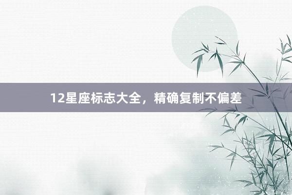 12星座标志大全，精确复制不偏差